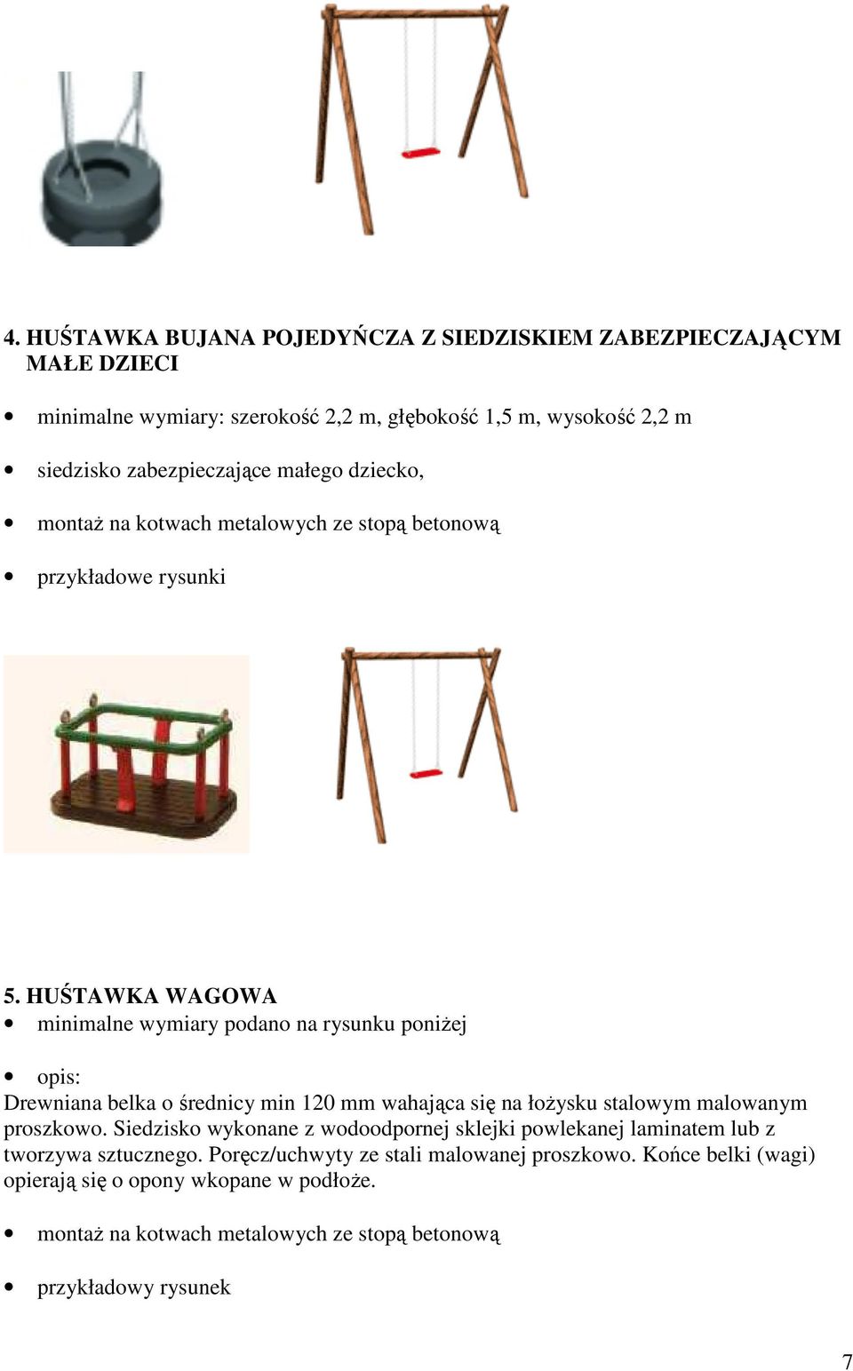 HUŚTAWKA WAGOWA minimalne wymiary podano na rysunku poniŝej opis: Drewniana belka o średnicy min 120 mm wahająca się na łoŝysku stalowym malowanym proszkowo.