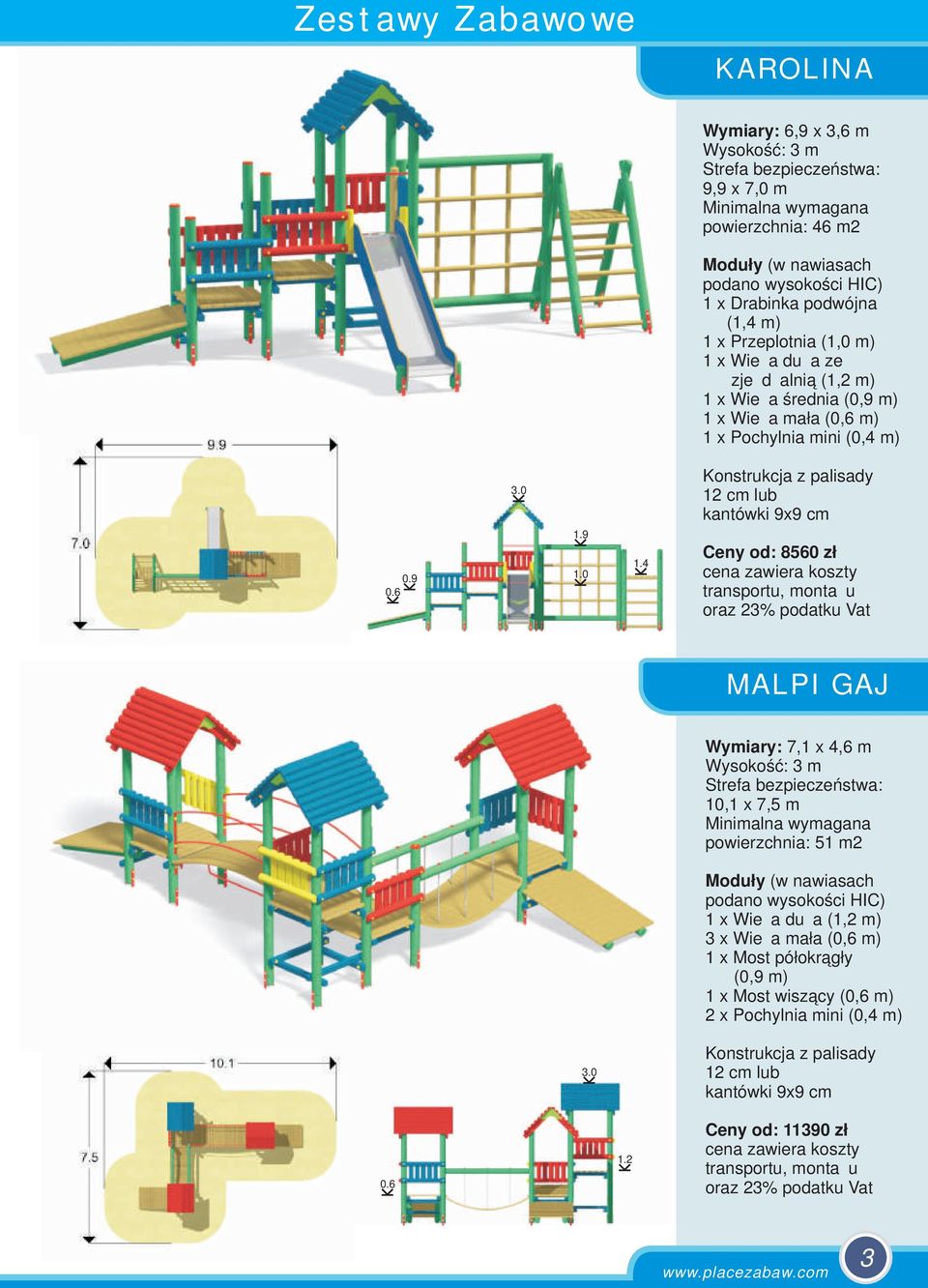 od: 8560 zł MALPI GAJ Wymiary: 7,1 x 4,6 m 10,1 x 7,5 m powierzchnia: 51 m2 1 x Wieża duża (1,2 m) 3 x Wieża mała (0,6