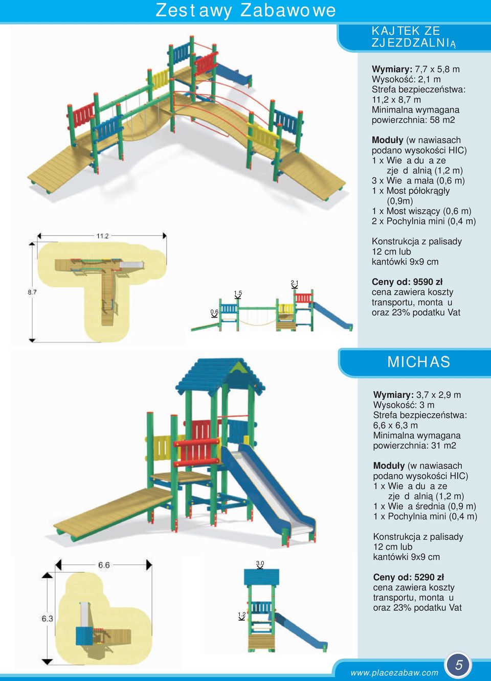 x Pochylnia mini (0,4 m) 15 21 Ceny od: 9590 zł MICHAS` Wymiary: 3,7 x 2,9 m 6,6 x 6,3 m