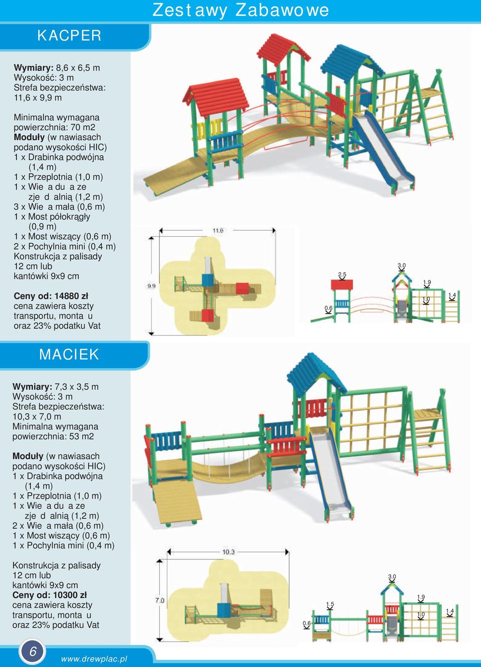 14880 zł 10 14 MACIEK Wymiary: 7,3 x 3,5 m 10,3 x 7,0 m powierzchnia: 53 m2 1 x Drabinka podwójna (1,4 m) 1 x Przeplotnia