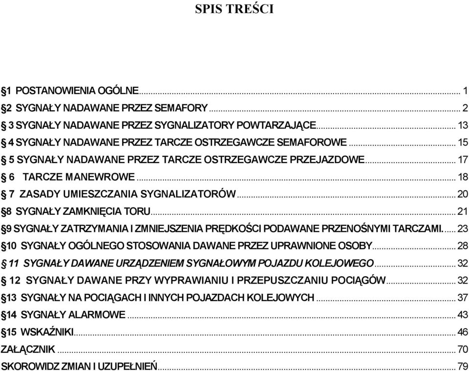 .. 21 9 SYGNAŁY ZATRZYMANIA I ZMNIEJSZENIA PRĘDKOŚCI PODAWANE PRZENOŚNYMI TARCZAMI.... 23 10 SYGNAŁY OGÓLNEGO STOSOWANIA DAWANE PRZEZ UPRAWNIONE OSOBY.