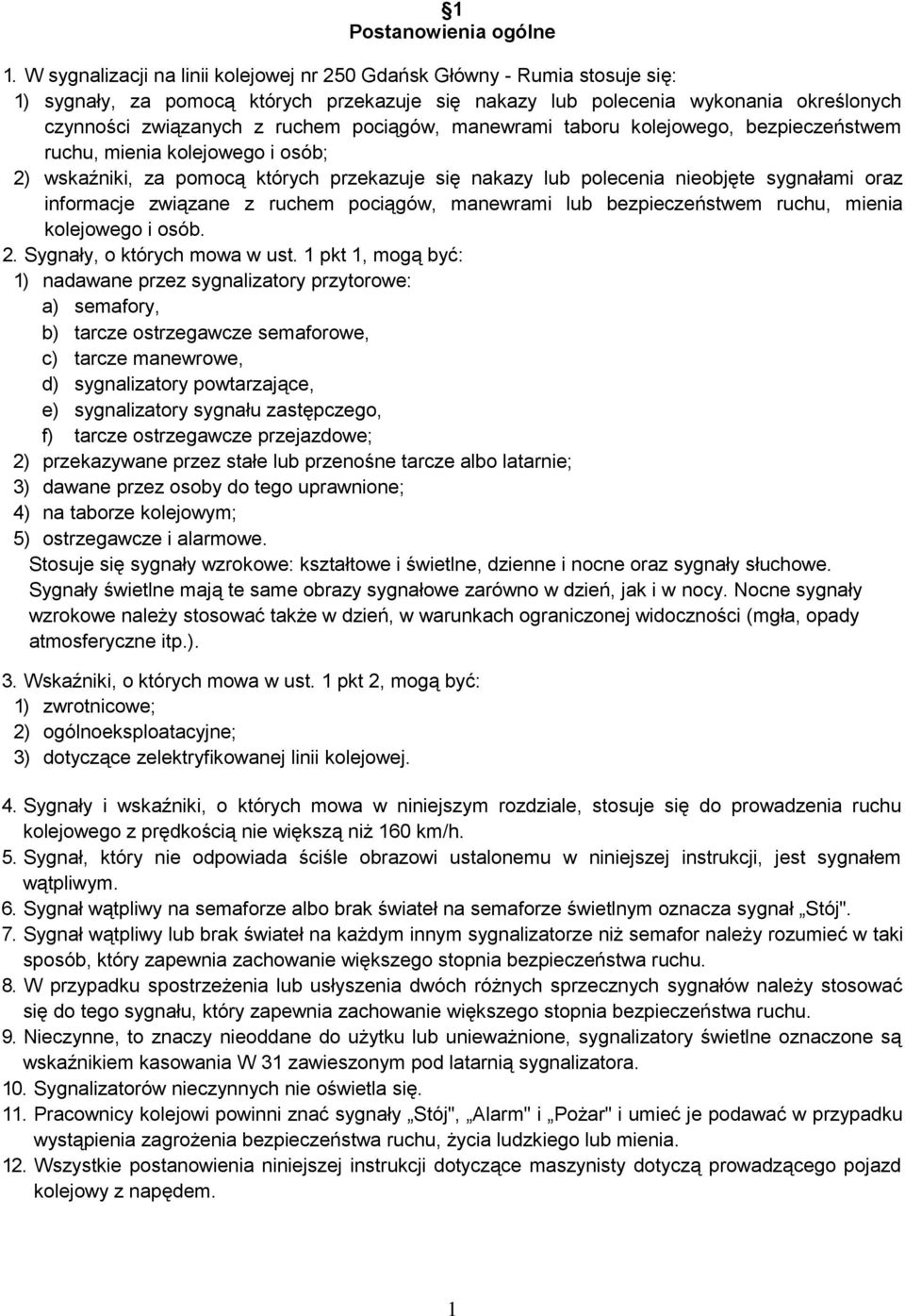 pociągów, manewrami taboru kolejowego, bezpieczeństwem ruchu, mienia kolejowego i osób; 2) wskaźniki, za pomocą których przekazuje się nakazy lub polecenia nieobjęte sygnałami oraz informacje