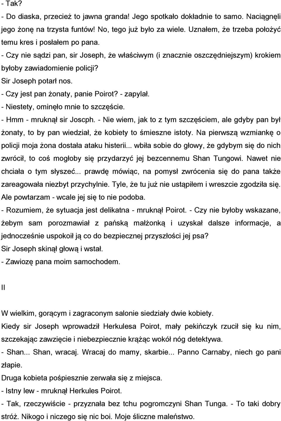 - Czy jest pan żonaty, panie Poirot? - zapylał. - Niestety, ominęło mnie to szczęście. - Hmm - mruknął sir Joscph.