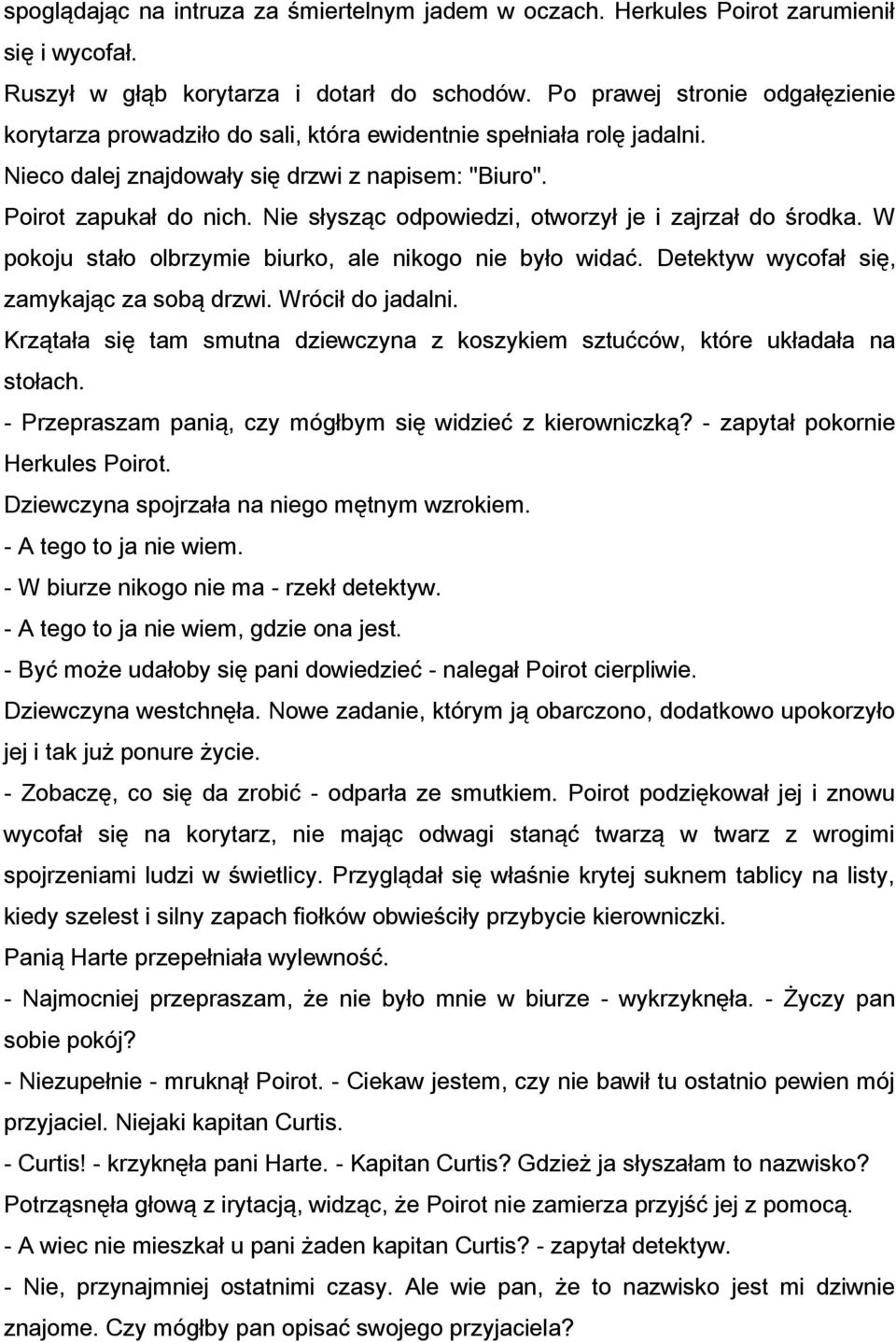 Nie słysząc odpowiedzi, otworzył je i zajrzał do środka. W pokoju stało olbrzymie biurko, ale nikogo nie było widać. Detektyw wycofał się, zamykając za sobą drzwi. Wrócił do jadalni.