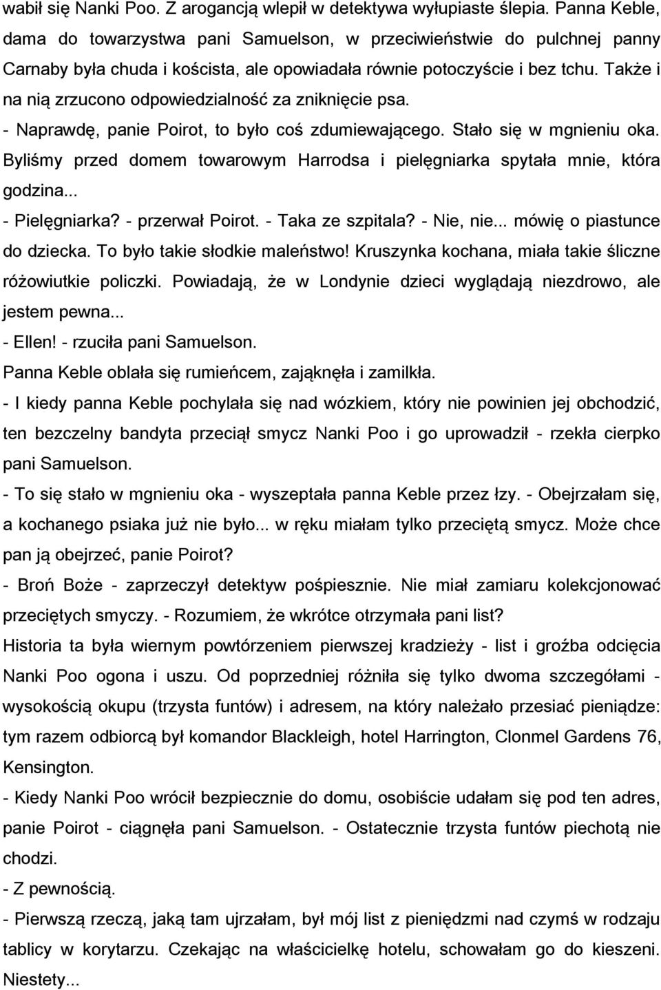 Także i na nią zrzucono odpowiedzialność za zniknięcie psa. - Naprawdę, panie Poirot, to było coś zdumiewającego. Stało się w mgnieniu oka.