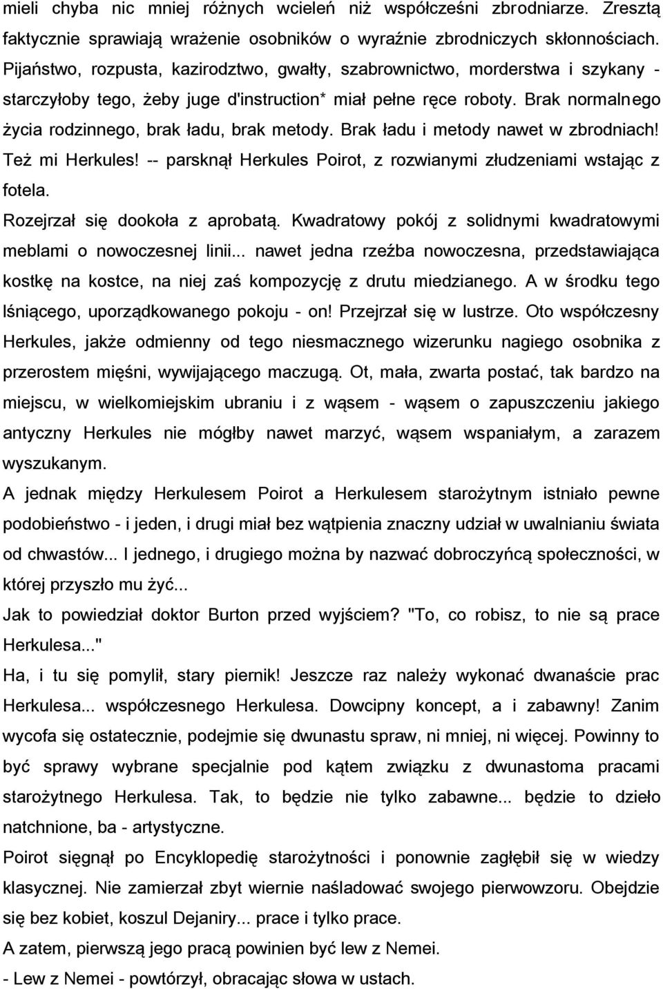 Brak normalnego życia rodzinnego, brak ładu, brak metody. Brak ładu i metody nawet w zbrodniach! Też mi Herkules! -- parsknął Herkules Poirot, z rozwianymi złudzeniami wstając z fotela.