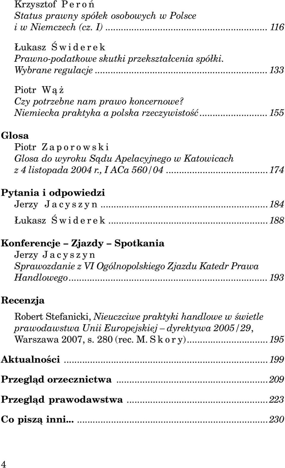 , I ACa 560/04...174 Pytania i odpowiedzi Jerzy Jacyszyn...184 ukasz Œwiderek...188 Konferencje Zjazdy Spotkania Jerzy Jacyszyn Sprawozdanie z VI Ogólnopolskiego Zjazdu Katedr Prawa Handlowego.