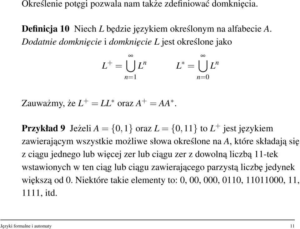 Przykład 9 Jeżeli A = {0,1} oraz L = {0,11} to L + jest językiem zawierającym wszystkie możliwe słowa określone na A, które składają się z ciągu jednego lub