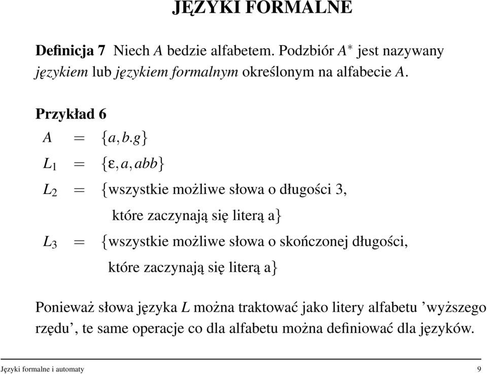 g} L 1 = {ε,a,abb} L 2 = {wszystkie możliwe słowa o długości 3, które zaczynają się literą a} L 3 = {wszystkie możliwe słowa o