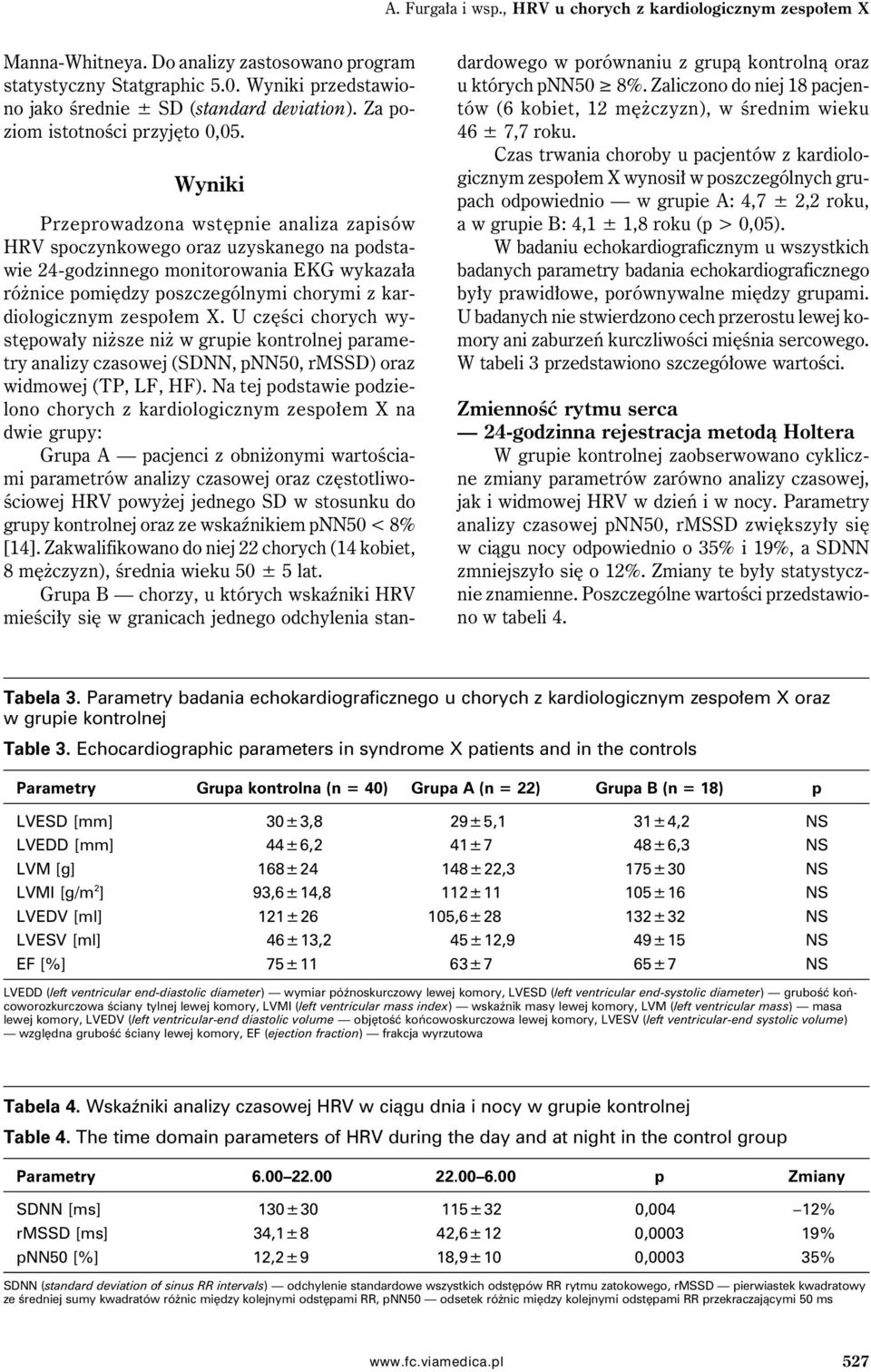 Wyniki Przeprowadzona wstępnie analiza zapisów HRV spoczynkowego oraz uzyskanego na podstawie 24-godzinnego monitorowania EKG wykazała różnice pomiędzy poszczególnymi chorymi z kardiologicznym