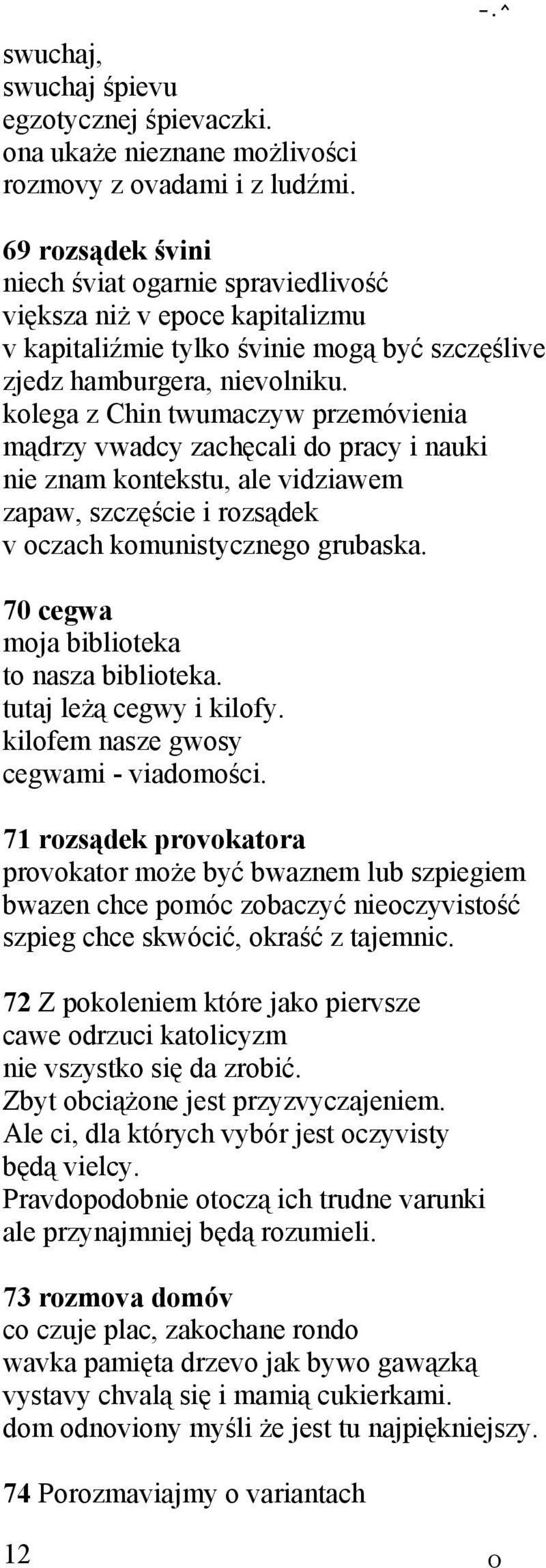 kolega z Chin twumaczyw przemóvienia mądrzy vwadcy zachęcali do pracy i nauki nie znam kontekstu, ale vidziawem zapaw, szczęście i rozsądek v oczach komunistycznego grubaska.