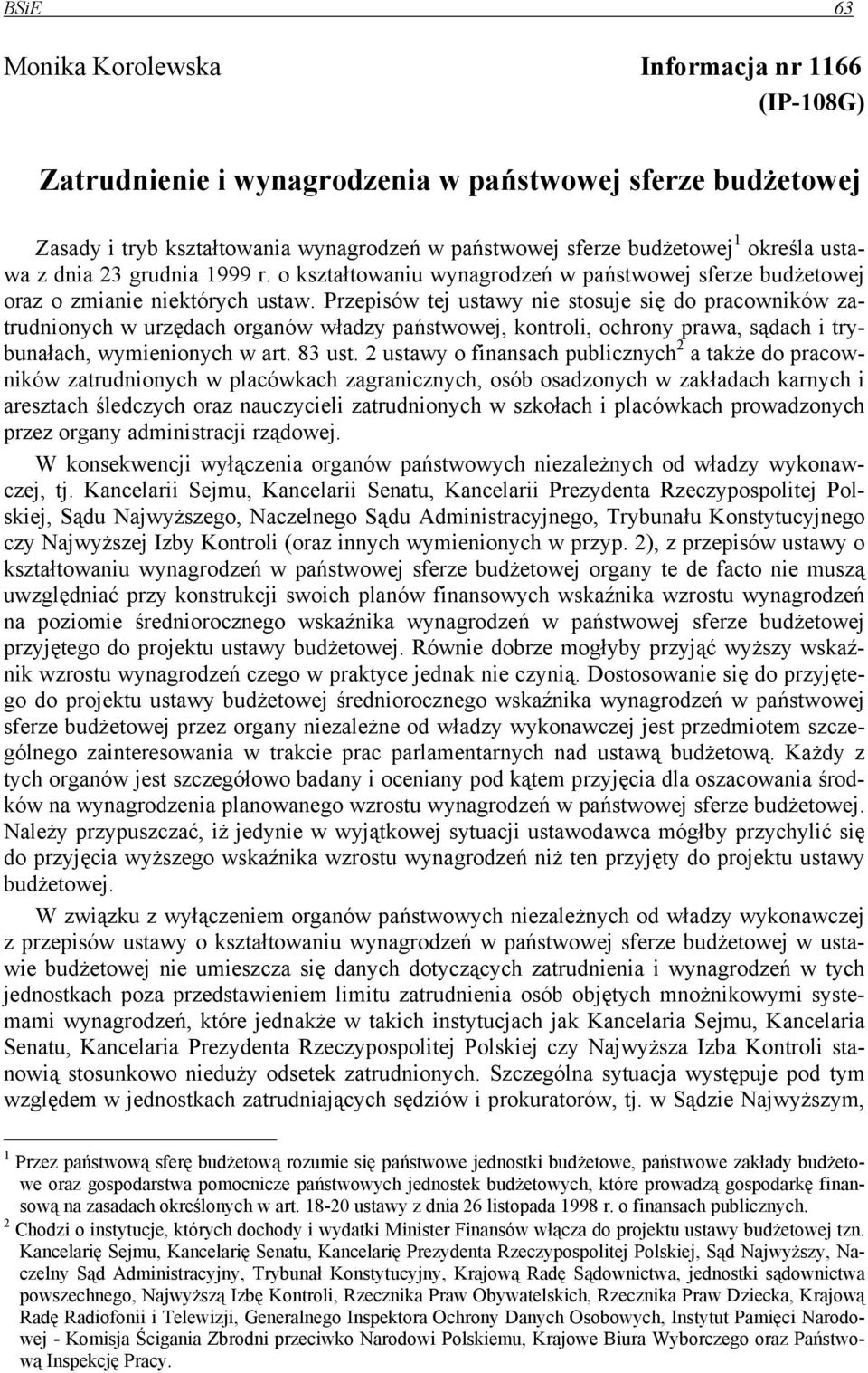 Przepisów tej ustawy nie stosuje się do pracowników zatrudnionych w urzędach organów władzy państwowej, kontroli, ochrony prawa, sądach i trybunałach, wymienionych w art. 83 ust.