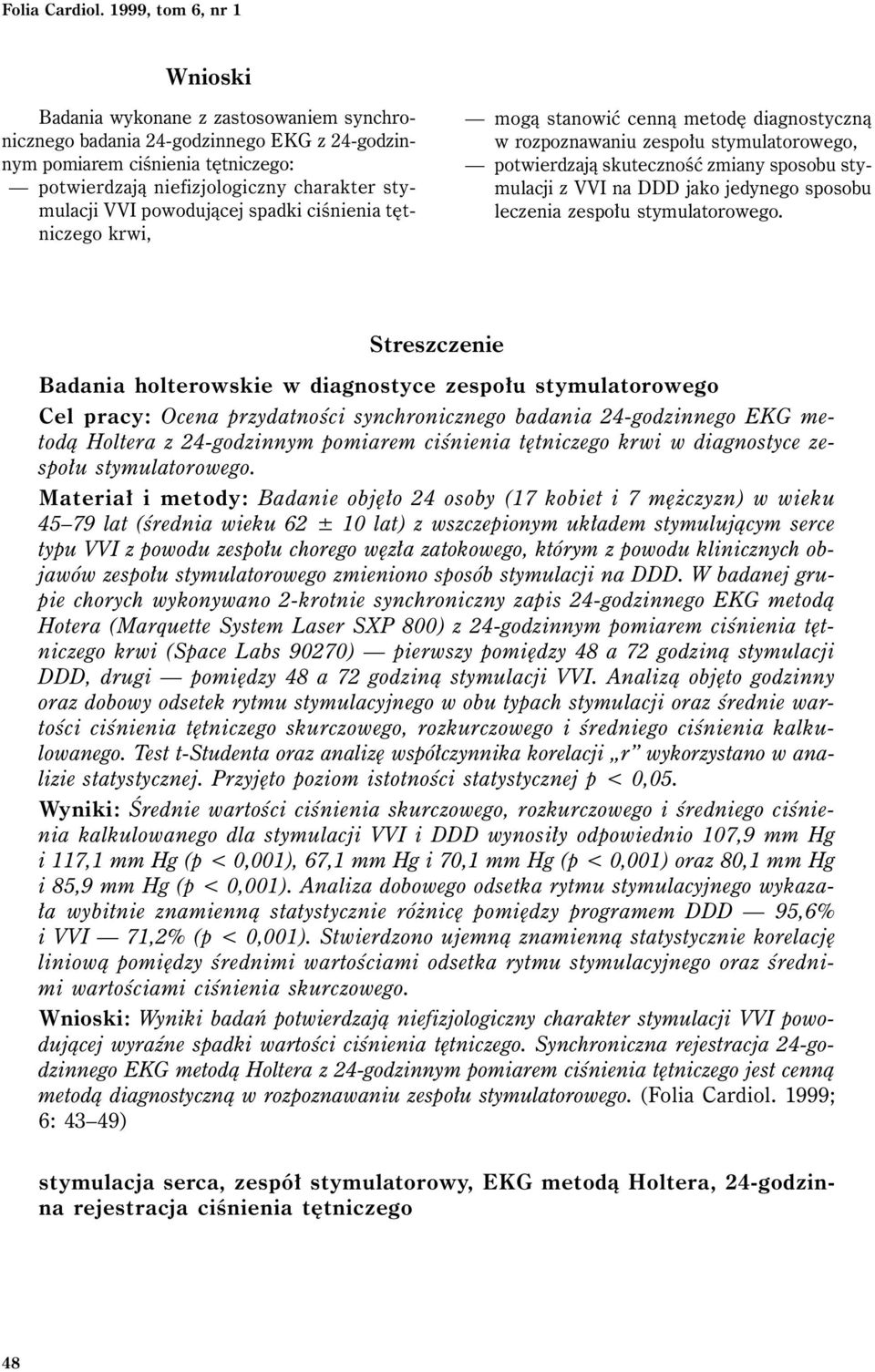 VVI powodującej spadki ciśnienia tętniczego krwi, mogą stanowić cenną metodę diagnostyczną w rozpoznawaniu zespołu stymulatorowego, potwierdzają skuteczność zmiany sposobu stymulacji z VVI na DDD