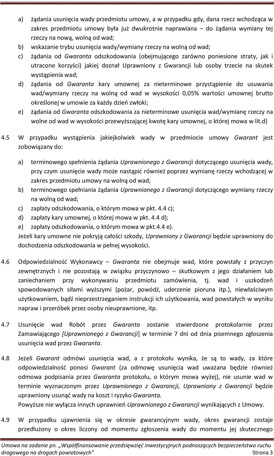 Gwarancji lub osoby trzecie na skutek wystąpienia wad; d) żądania od Gwaranta kary umownej za nieterminowe przystąpienie do usuwania wad/wymiany rzeczy na wolną od wad w wysokości 0,05% wartości