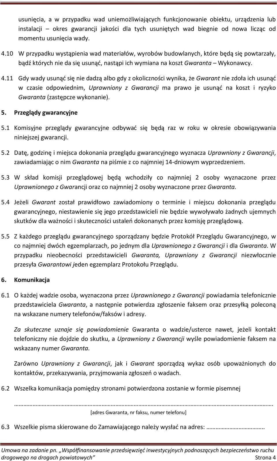 11 Gdy wady usunąd się nie dadzą albo gdy z okoliczności wynika, że Gwarant nie zdoła ich usunąd w czasie odpowiednim, Uprawniony z Gwarancji ma prawo je usunąd na koszt i ryzyko Gwaranta (zastępcze