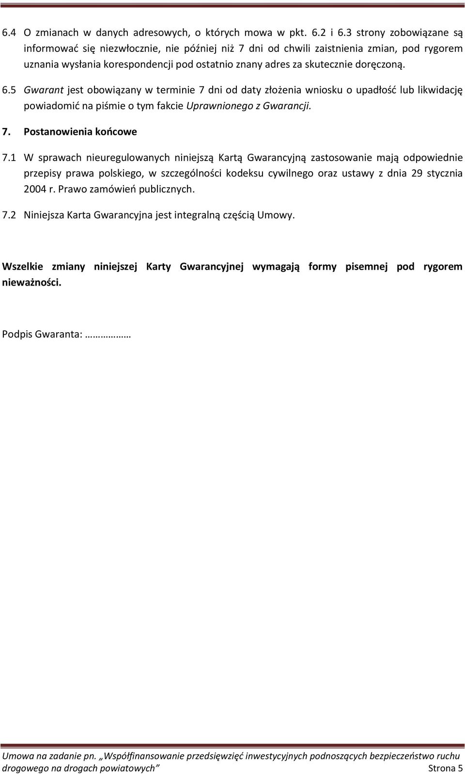 5 Gwarant jest obowiązany w terminie 7 dni od daty złożenia wniosku o upadłośd lub likwidację powiadomid na piśmie o tym fakcie Uprawnionego z Gwarancji. 7. Postanowienia koocowe 7.