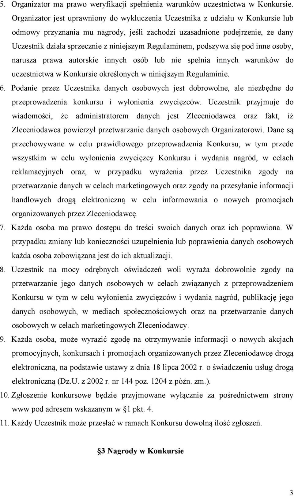 Regulaminem, podszywa się pod inne osoby, narusza prawa autorskie innych osób lub nie spełnia innych warunków do uczestnictwa w Konkursie określonych w niniejszym Regulaminie. 6.