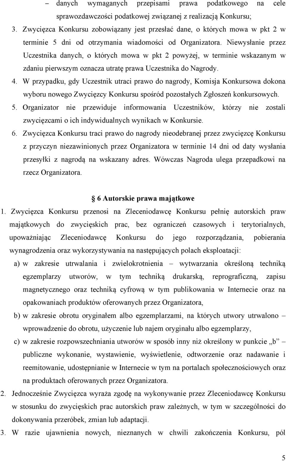 Niewysłanie przez Uczestnika danych, o których mowa w pkt 2 powyżej, w terminie wskazanym w zdaniu pierwszym oznacza utratę prawa Uczestnika do Nagrody. 4.