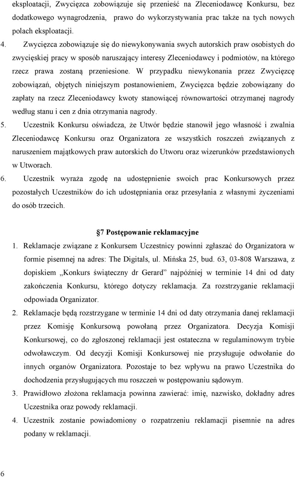 W przypadku niewykonania przez Zwycięzcę zobowiązań, objętych niniejszym postanowieniem, Zwycięzca będzie zobowiązany do zapłaty na rzecz Zleceniodawcy kwoty stanowiącej równowartości otrzymanej