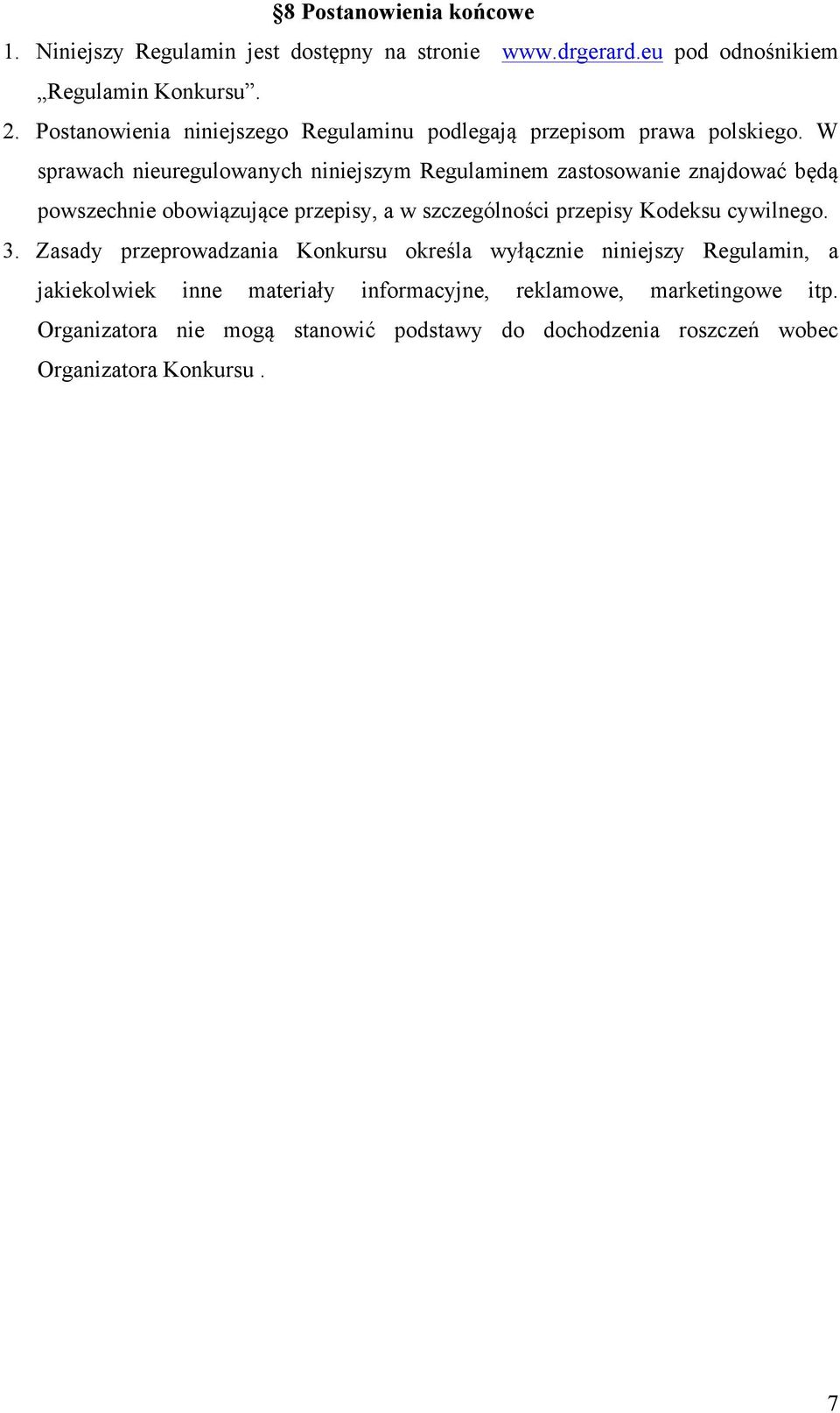 W sprawach nieuregulowanych niniejszym Regulaminem zastosowanie znajdować będą powszechnie obowiązujące przepisy, a w szczególności przepisy Kodeksu