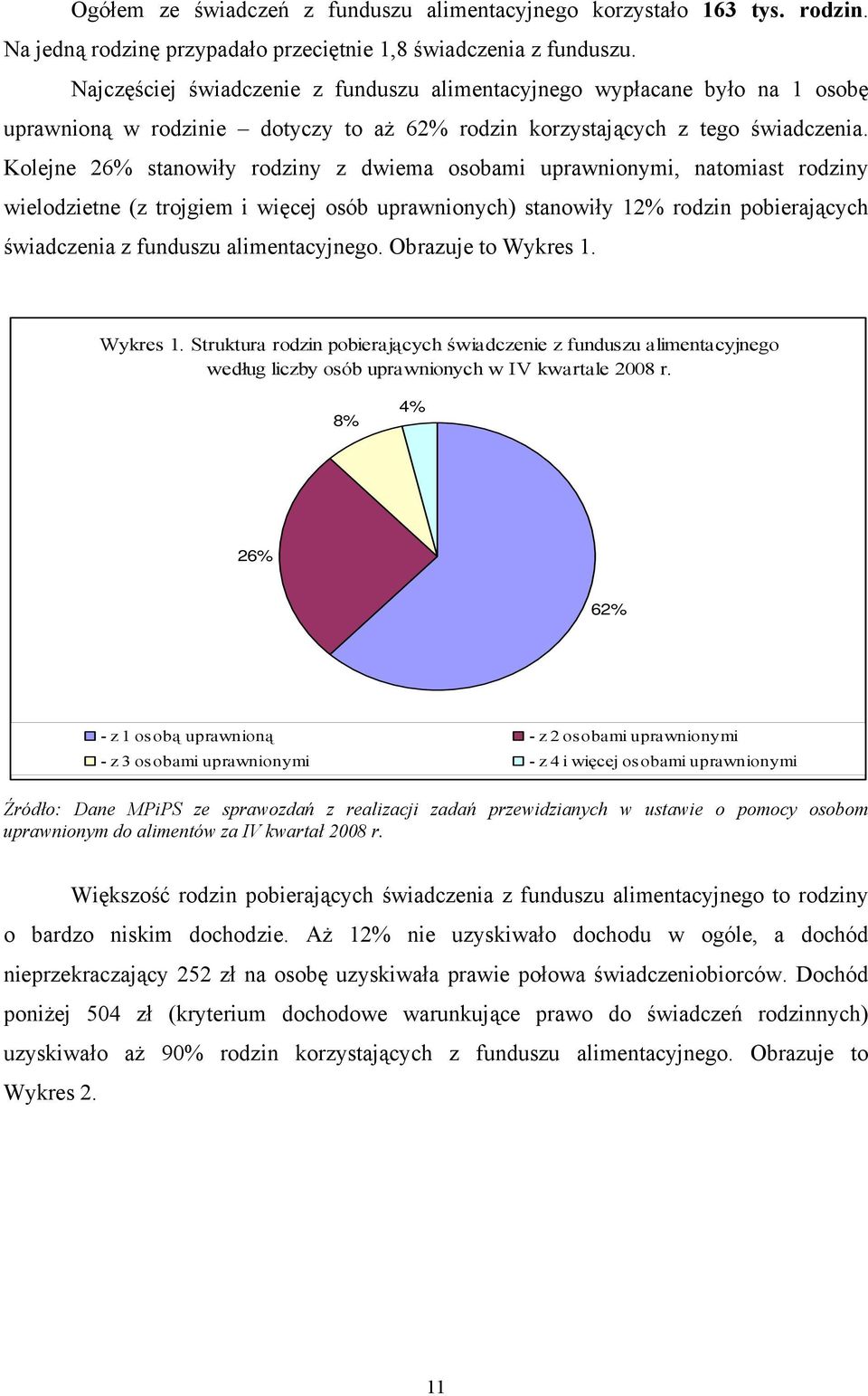 Kolejne 26% stanowiły rodziny z dwiema osobami uprawnionymi, natomiast rodziny wielodzietne (z trojgiem i więcej osób uprawnionych) stanowiły 12% rodzin pobierających świadczenia z funduszu