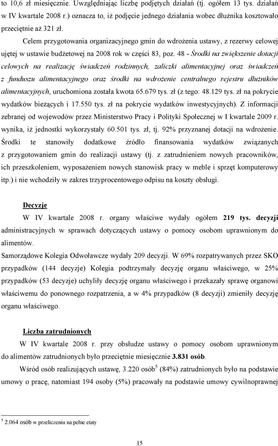 Celem przygotowania organizacyjnego gmin do wdrożenia ustawy, z rezerwy celowej ujętej w ustawie budżetowej na 2008 rok w części 83, poz.