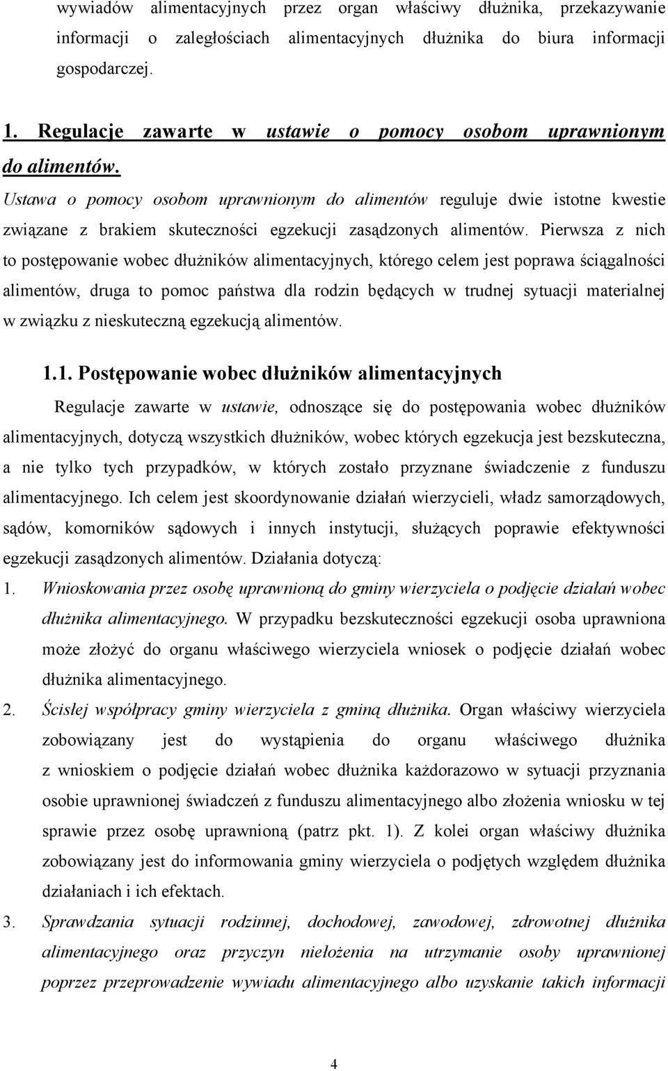 Ustawa o pomocy osobom uprawnionym do alimentów reguluje dwie istotne kwestie związane z brakiem skuteczności egzekucji zasądzonych alimentów.