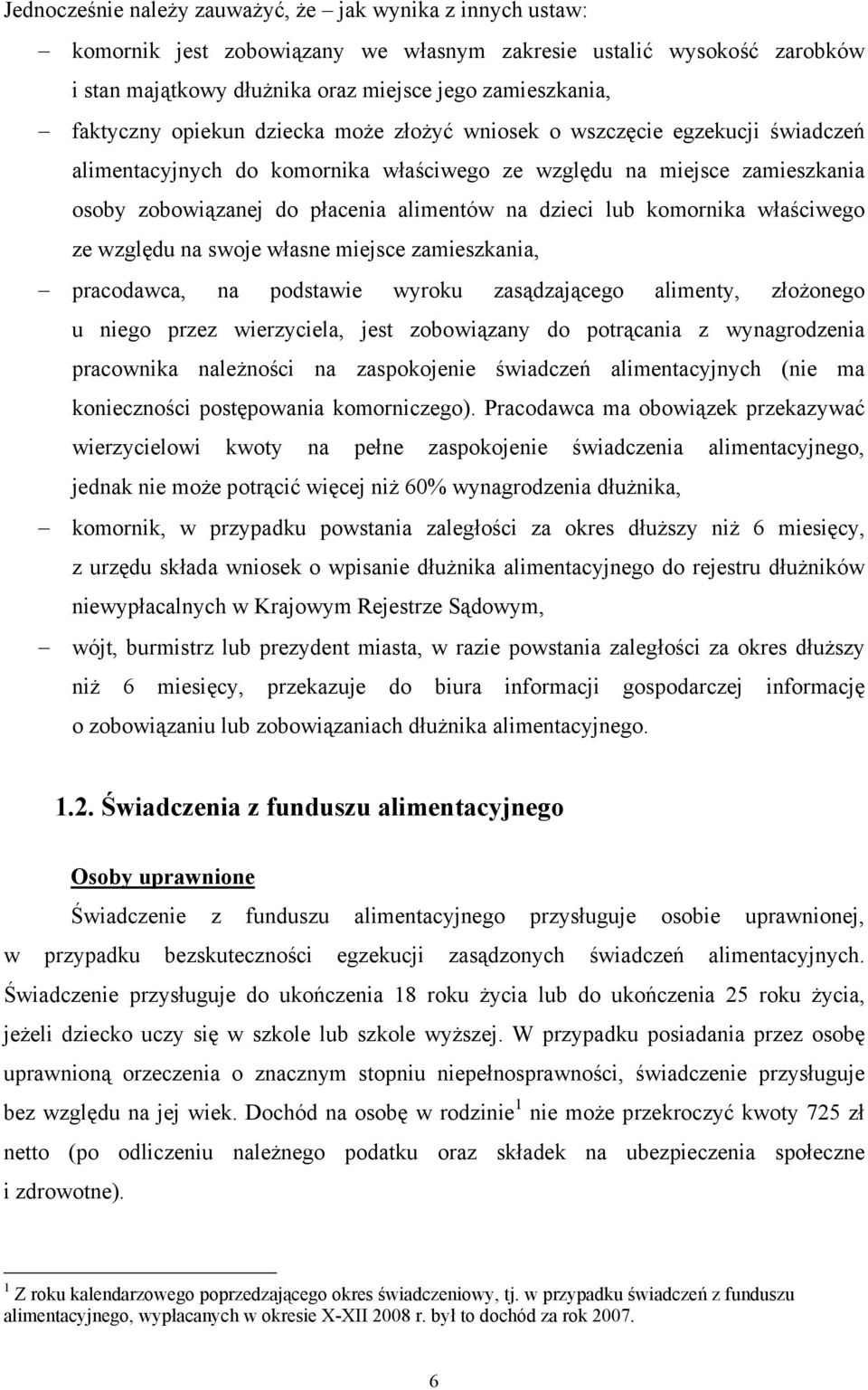 komornika właściwego ze względu na swoje własne miejsce zamieszkania, pracodawca, na podstawie wyroku zasądzającego alimenty, złożonego u niego przez wierzyciela, jest zobowiązany do potrącania z