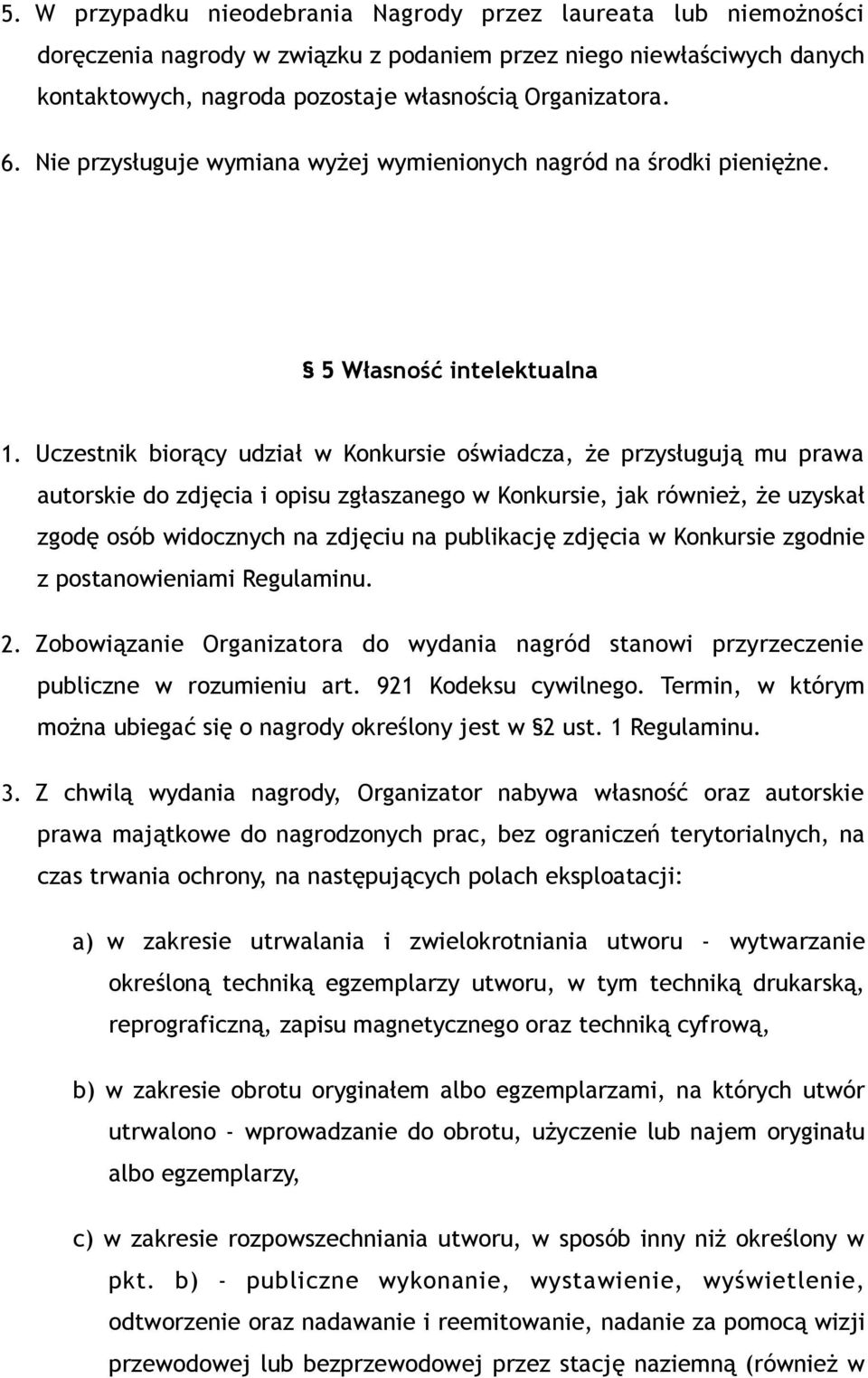 Uczestnik biorący udział w Konkursie oświadcza, że przysługują mu prawa autorskie do zdjęcia i opisu zgłaszanego w Konkursie, jak również, że uzyskał zgodę osób widocznych na zdjęciu na publikację