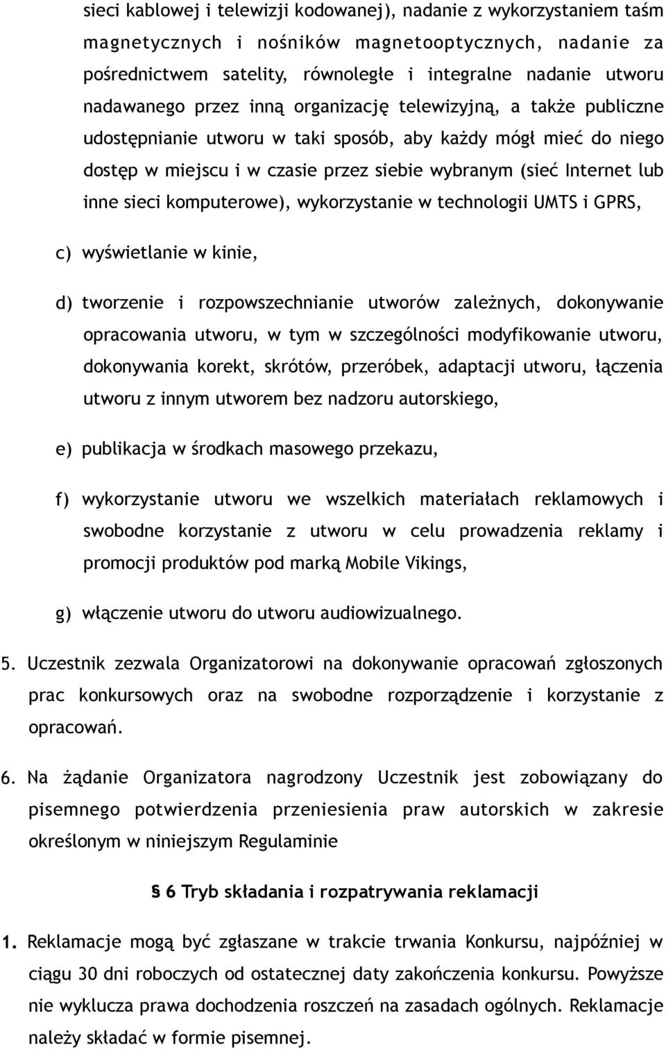 komputerowe), wykorzystanie w technologii UMTS i GPRS, c) wyświetlanie w kinie, d) tworzenie i rozpowszechnianie utworów zależnych, dokonywanie opracowania utworu, w tym w szczególności modyfikowanie