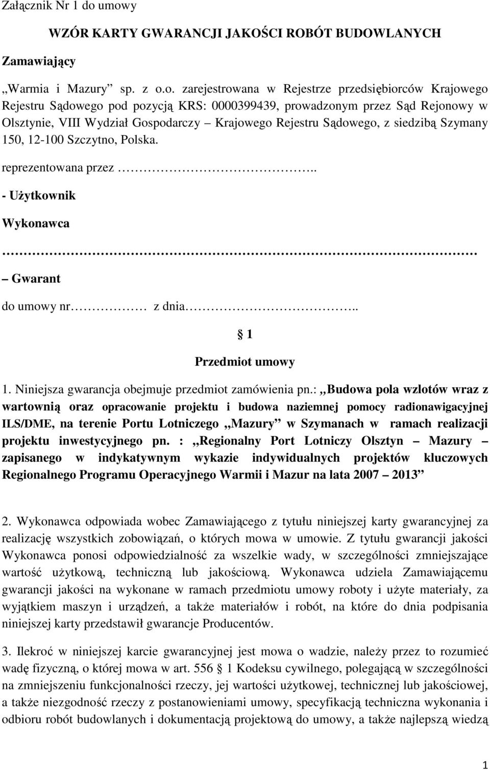 prowadzonym przez Sąd Rejonowy w Olsztynie, VIII Wydział Gospodarczy Krajowego Rejestru Sądowego, z siedzibą Szymany 150, 12-100 Szczytno, Polska. reprezentowana przez.