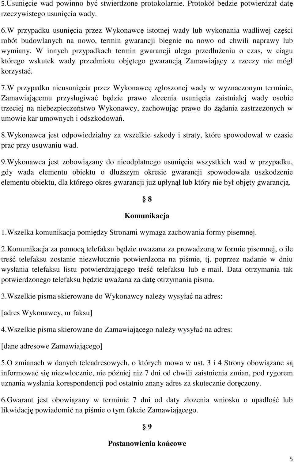 W innych przypadkach termin gwarancji ulega przedłużeniu o czas, w ciągu którego wskutek wady przedmiotu objętego gwarancją Zamawiający z rzeczy nie mógł korzystać. 7.