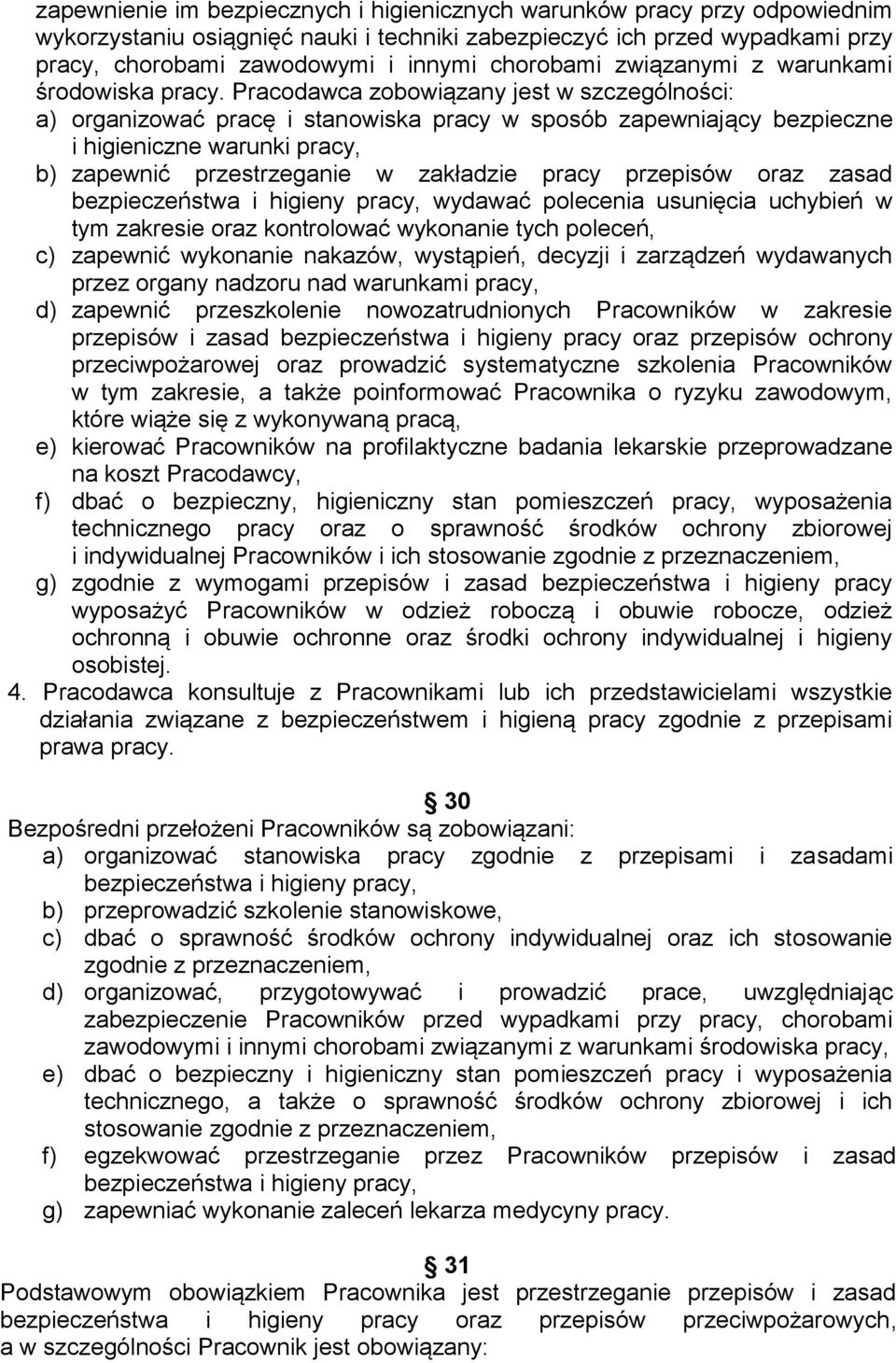 Pracodawca zobowiązany jest w szczególności: a) organizować pracę i stanowiska pracy w sposób zapewniający bezpieczne i higieniczne warunki pracy, b) zapewnić przestrzeganie w zakładzie pracy