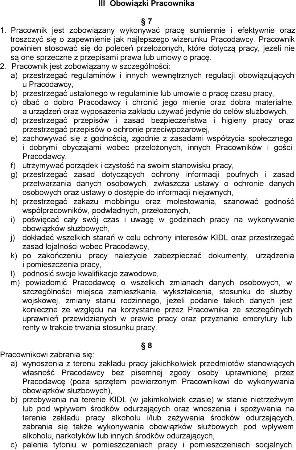 Pracownik jest zobowiązany w szczególności: a) przestrzegać regulaminów i innych wewnętrznych regulacji obowiązujących u Pracodawcy, b) przestrzegać ustalonego w regulaminie lub umowie o pracę czasu