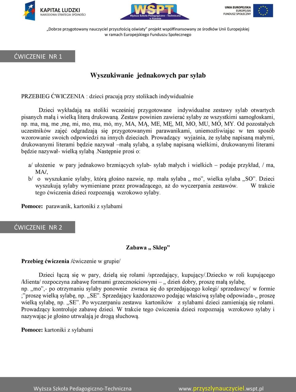 Od pozostałych uczestników zajęć odgradzają się przygotowanymi parawanikami, uniemożliwiając w ten sposób wzorowanie swoich odpowiedzi na innych dzieciach.