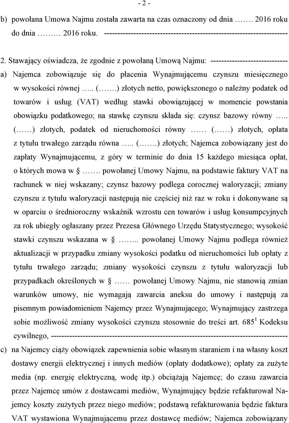 ) złotych netto, powiększonego o należny podatek od towarów i usług (VAT) według stawki obowiązującej w momencie powstania obowiązku podatkowego; na stawkę czynszu składa się: czynsz bazowy równy.