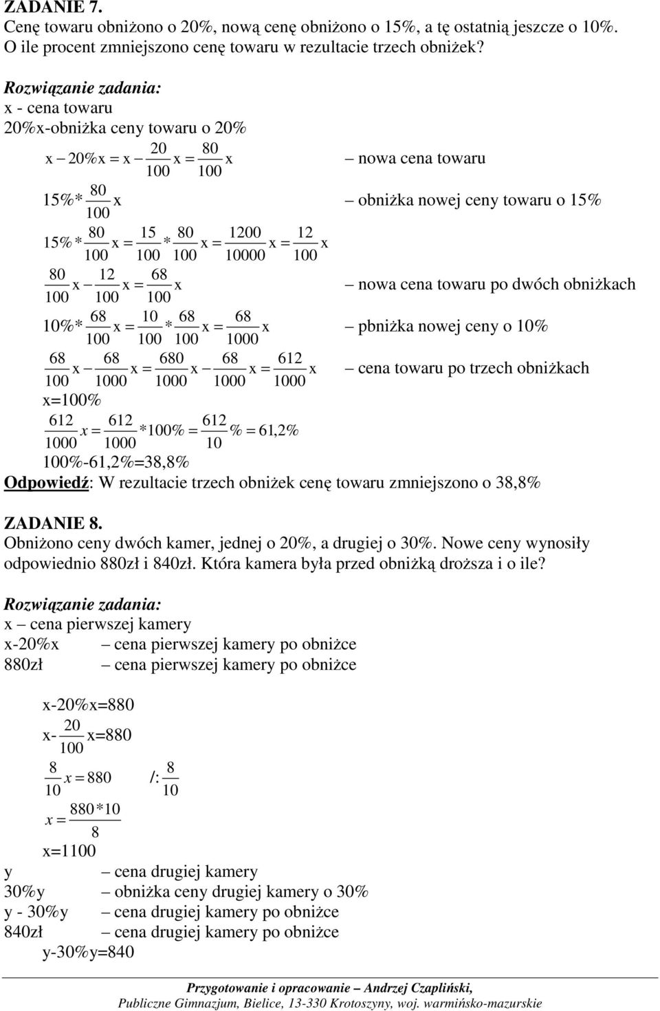 obniżkach 68 68 68 %* * x pbniżka nowej ceny o % 0 68 68 680 68 612 x x x cena towaru po trzech obniżkach 0 0 0 0 x=% 612 612 612 *% = % = 61,2% 0 0 %-61,2%=8,8% Odpowiedź: W rezultacie trzech