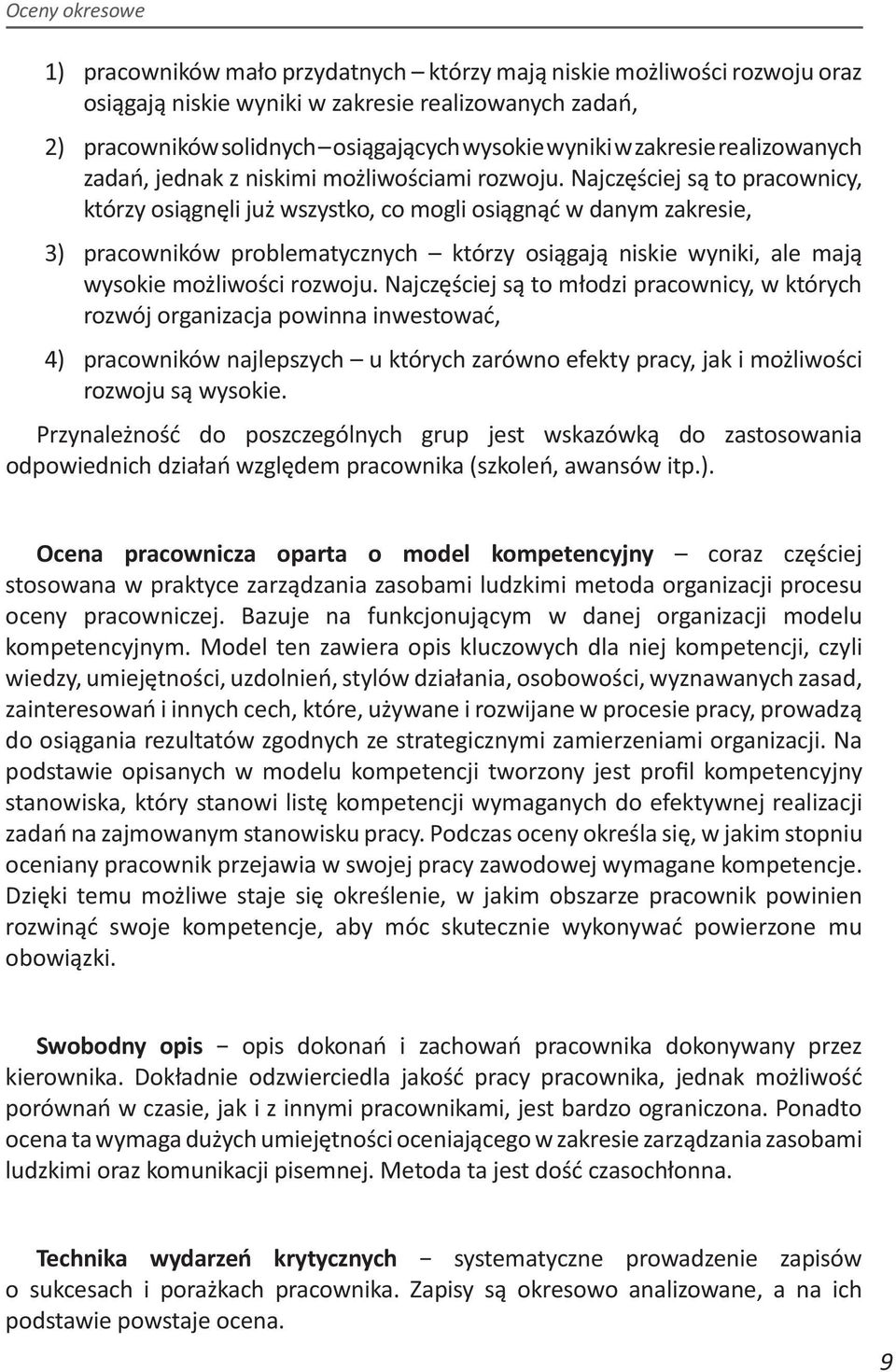 Najczęściej są to pracownicy, którzy osiągnęli już wszystko, co mogli osiągnąć w danym zakresie, 3) pracowników problematycznych którzy osiągają niskie wyniki, ale mają wysokie możliwości rozwoju.