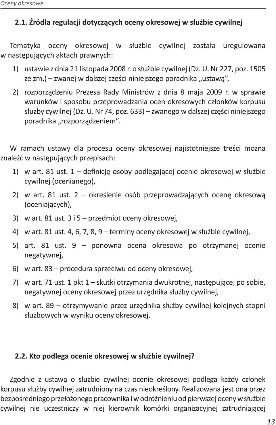 w sprawie warunków i sposobu przeprowadzania ocen okresowych członków korpusu służby cywilnej (Dz. U. Nr 74, poz. 633) zwanego w dalszej części niniejszego poradnika rozporządzeniem.