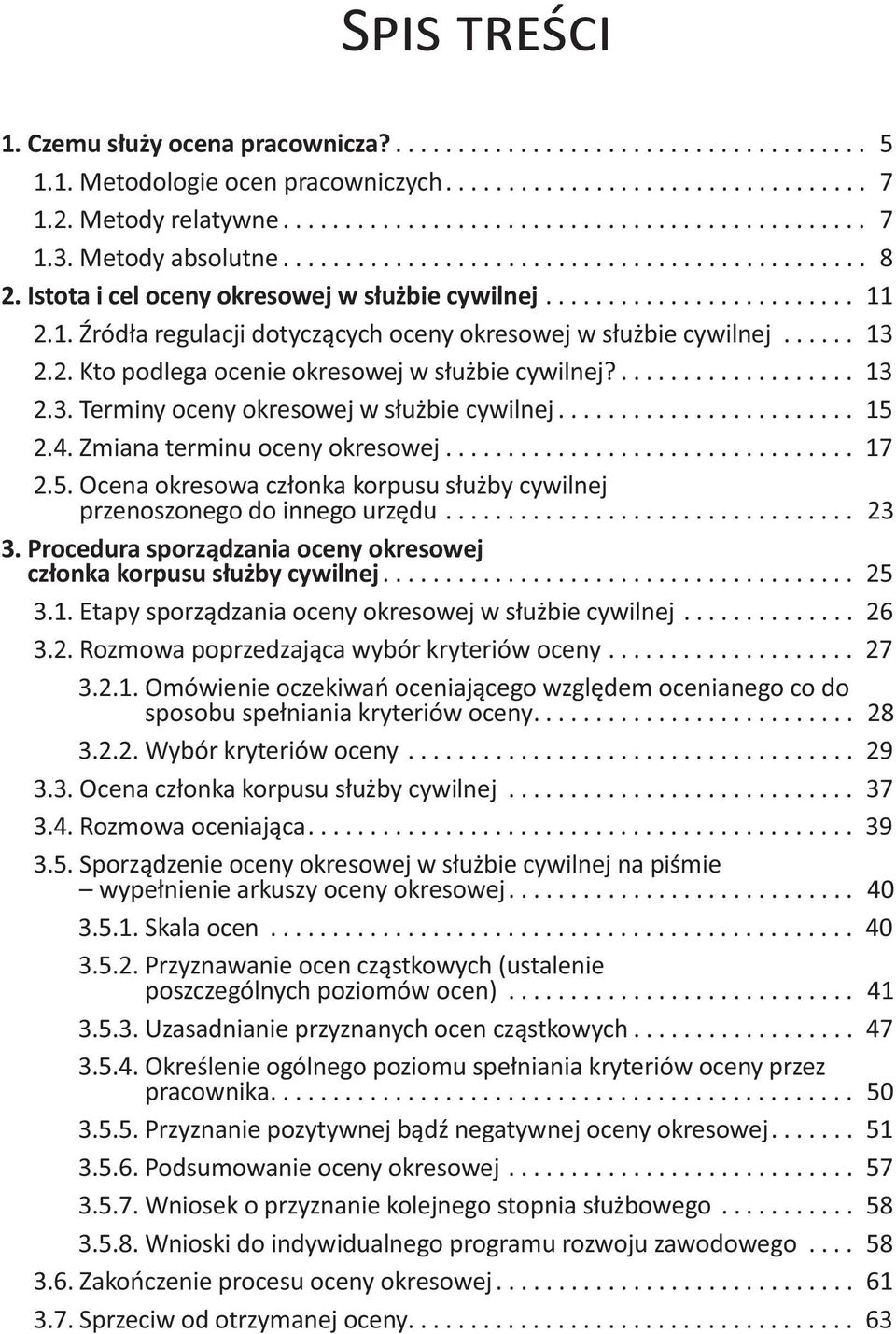 2.1. Źródła regulacji dotyczących oceny okresowej w służbie cywilnej...... 13 2.2. Kto podlega ocenie okresowej w służbie cywilnej?................... 13 2.3. Terminy oceny okresowej w służbie cywilnej.