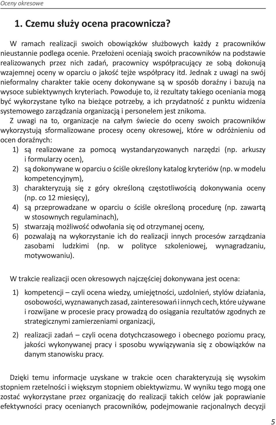 Jednak z uwagi na swój nieformalny charakter takie oceny dokonywane są w sposób doraźny i bazują na wysoce subiektywnych kryteriach.