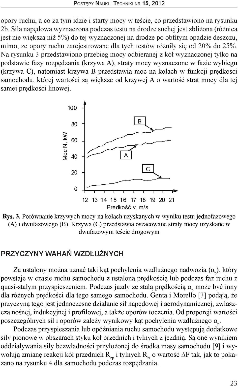 tylko na podstawie fazy rozpędzania (krzywa A), straty mocy wyznaczone w fazie wybiegu (krzywa C), natomiast krzywa B przedstawia moc na kołach w funkcji prędkości samochodu, której wartości są