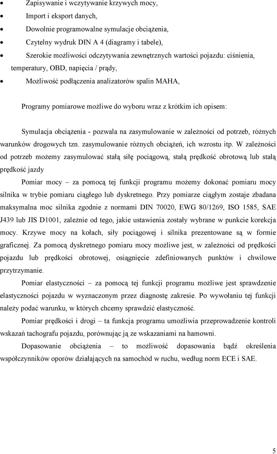 obciąŝenia - pozwala na zasymulowanie w zaleŝności od potrzeb, róŝnych warunków drogowych tzn. zasymulowanie róŝnych obciąŝeń, ich wzrostu itp.