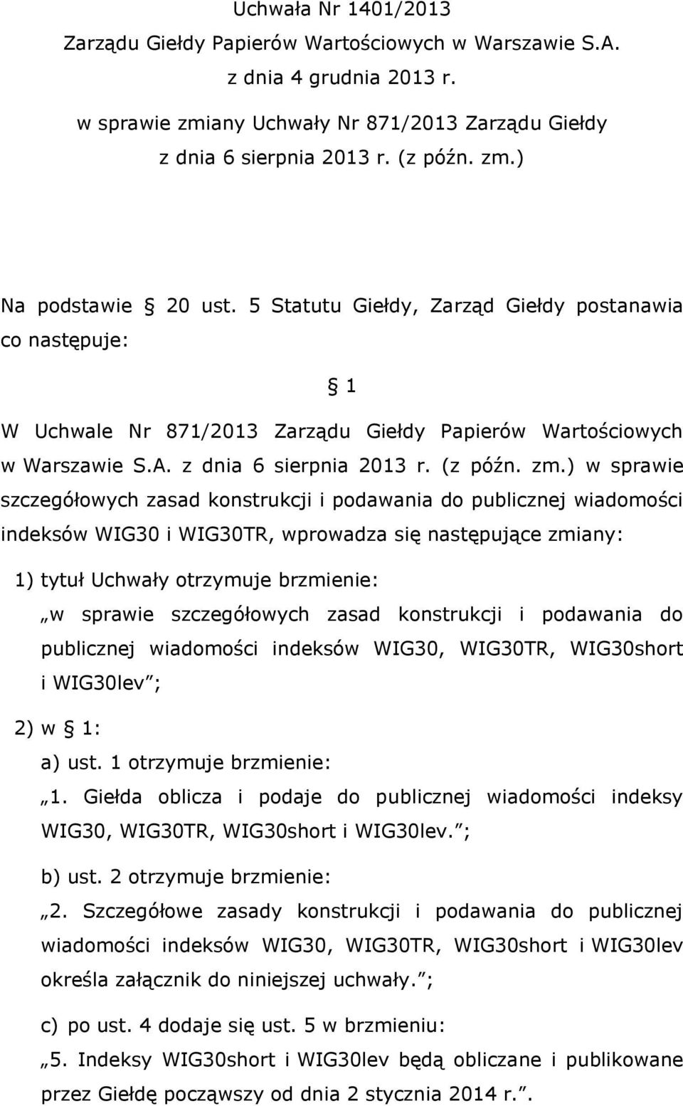 ) w sprawie szczegółowych zasad konstrukcji i podawania do publicznej wiadomości indeksów WIG30 i WIG30R, wprowadza się następujące zmiany: 1) tytuł Uchwały otrzymuje brzmienie: w sprawie