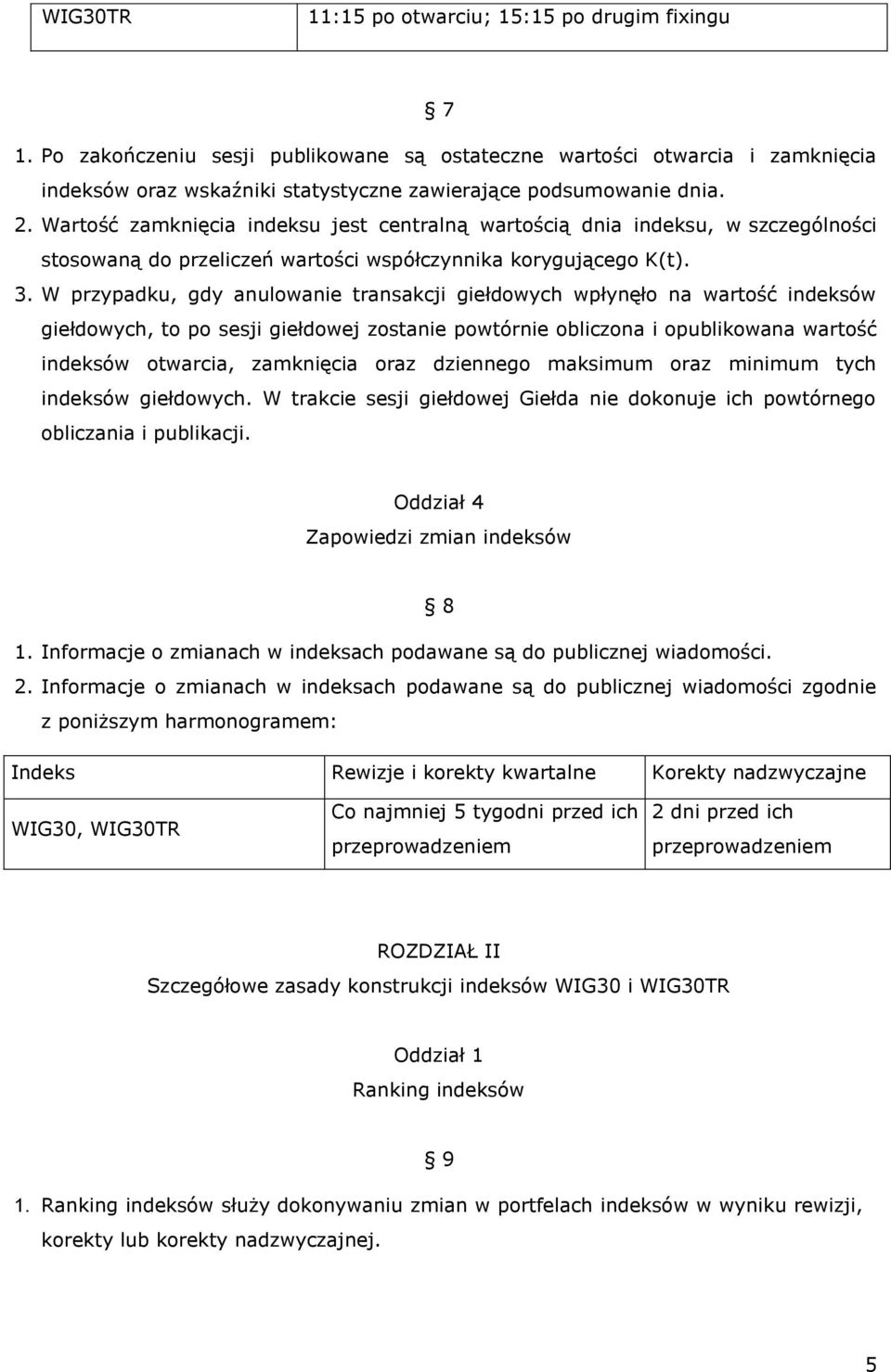 W przypadku, gdy anulowanie transakcji giełdowych wpłynęło na wartość indeksów giełdowych, to po sesji giełdowej zostanie powtórnie obliczona i opublikowana wartość indeksów otwarcia, zamknięcia oraz