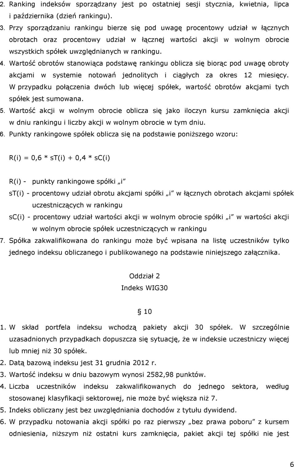 Wartość obrotów stanowiąca podstawę rankingu oblicza się biorąc pod uwagę obroty akcjami w systemie notowań jednolitych i ciągłych za okres 12 miesięcy.