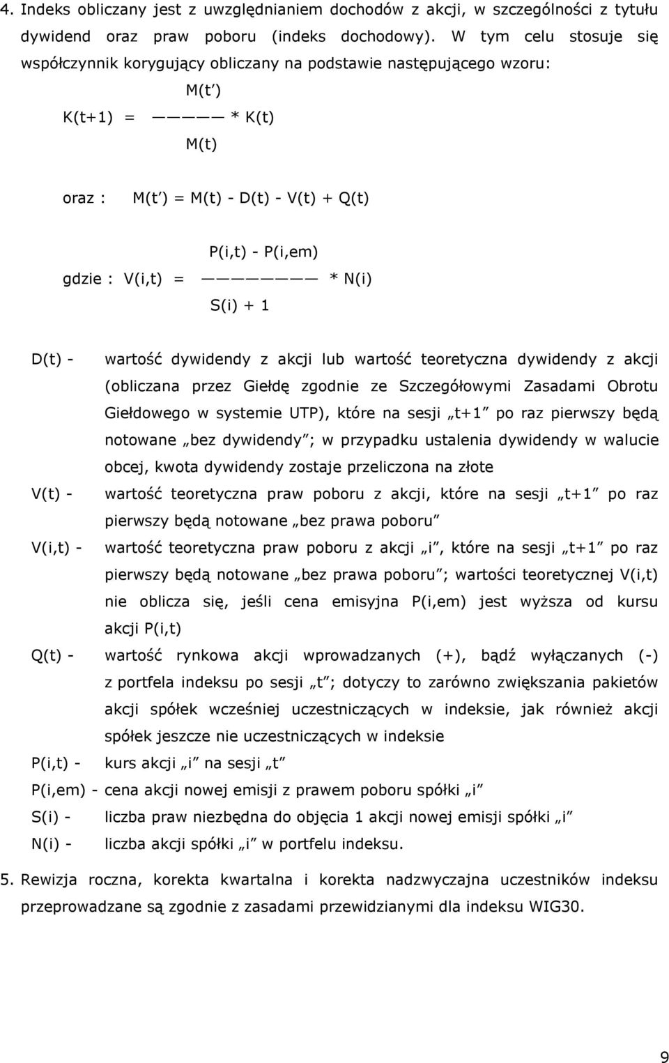 S(i) + 1 D(t) - wartość dywidendy z akcji lub wartość teoretyczna dywidendy z akcji (obliczana przez Giełdę zgodnie ze Szczegółowymi Zasadami Obrotu Giełdowego w systemie UP), które na sesji t+1 po