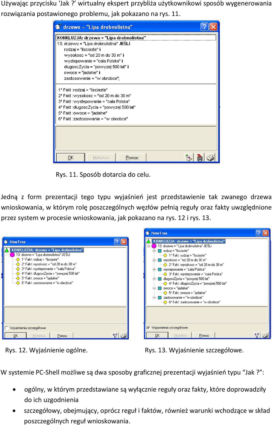 wnioskowania, jak pokazano na rys. 12 i rys. 13. Rys. 12. Wyjaśnienie ogólne. Rys. 13. Wyjaśnienie szczegółowe. W systemie PC-Shell możliwe są dwa sposoby graficznej prezentacji wyjaśnieo typu Jak?