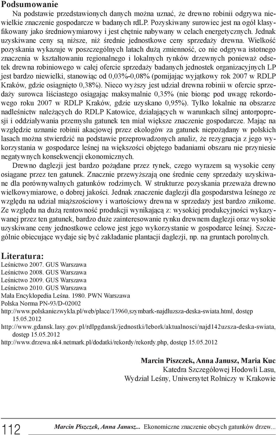 Wielkość pozyskania wykazuje w poszczególnych latach dużą zmienność, co nie odgrywa istotnego znaczenia w kształtowaniu regionalnego i lokalnych rynków drzewnych ponieważ odsetek drewna robiniowego w