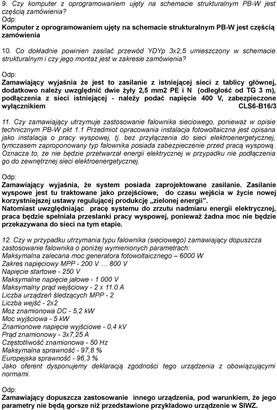 Zamawiający wyjaśnia że jest to zasilanie z istniejącej sieci z tablicy głównej, dodatkowo należy uwzględnić dwie żyły 2,5 mm2 PE i N (odległość od TG 3 m), podłączenia z sieci istniejącej - należy